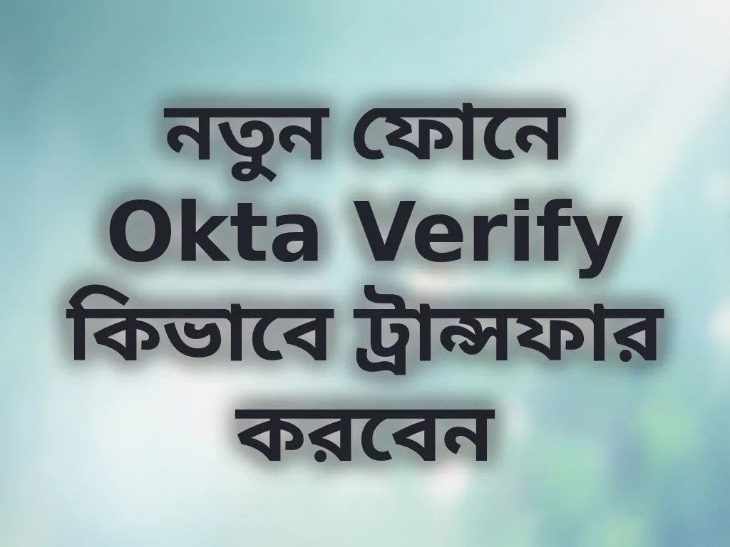 নতুন ফোনে Okta Verify কিভাবে ট্রান্সফার করবেন